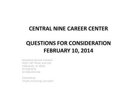 CENTRAL NINE CAREER CENTER QUESTIONS FOR CONSIDERATION FEBRUARY 10, 2014 Educational Services Company 3535 E. 96 th Street, Suite 126 Indianapolis, IN.
