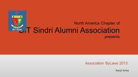 North America Chapter of BIT Sindri Alumni Association presents Ranjit Sinha Association ByLaws 2013.