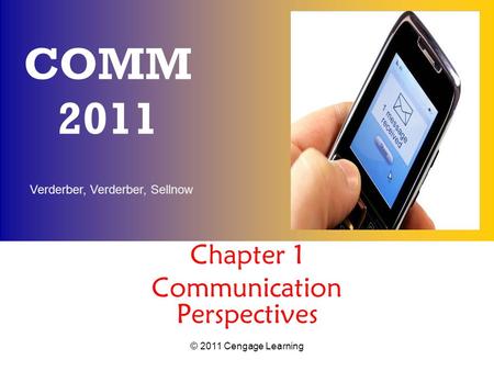 Verderber, Verderber, Sellnow © 2011 Cengage Learning COMM 2011 Chapter 1 Communication Perspectives.