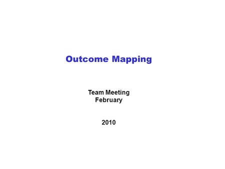 Outcome Mapping Team Meeting February 2010. 2 Key evaluation challenges measuring development results establishing cause & effect in an open system timing.