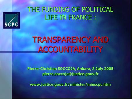 THE FUNDING OF POLITICAL LIFE IN FRANCE : TRANSPARENCY AND ACCOUNTABILITY Pierre-Christian SOCCOJA, Ankara, 8 July 2005