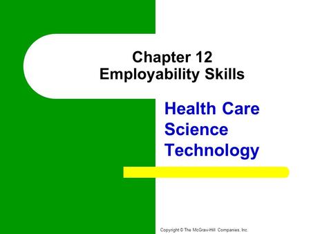 Chapter 12 Employability Skills Health Care Science Technology Copyright © The McGraw-Hill Companies, Inc.