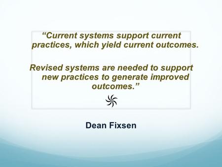 “Current systems support current practices, which yield current outcomes. Revised systems are needed to support new practices to generate improved outcomes.”