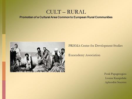 CULT – RURAL Promotion of a Cultural Area Common to European Rural Communities PRISMA Centre for Development Studies Euracademy Association Fouli Papageorgiou.