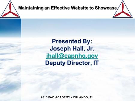 Presented By: Joseph Hall, Jr. Deputy Director, IT 2015 PAO ACADEMY - ORLANDO, FL. Maintaining an Effective Website to.
