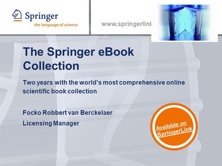 Www.springerlink.com The Springer eBook Collection Two years with the world’s most comprehensive online scientific book collection Focko Robbert van Berckelaer.