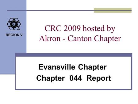 REGION V CRC 2009 hosted by Akron - Canton Chapter Evansville Chapter Chapter 044 Report.