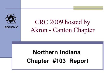 REGION V CRC 2009 hosted by Akron - Canton Chapter Northern Indiana Chapter #103 Report.