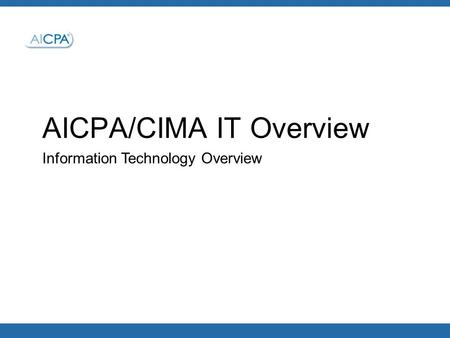 AICPA/CIMA IT Overview Information Technology Overview.