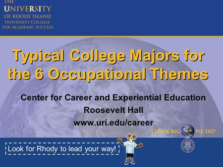 Typical College Majors for the 6 Occupational Themes Center for Career and Experiential Education Roosevelt Hall www.uri.edu/career Look for Rhody to lead.