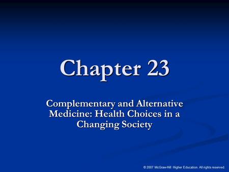 © 2007 McGraw-Hill Higher Education. All rights reserved. Chapter 23 Complementary and Alternative Medicine: Health Choices in a Changing Society.