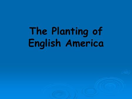 The Planting of English America. Enter The English Motives for English Colonization Dominant group in America today 1). To weaken Spain, France,