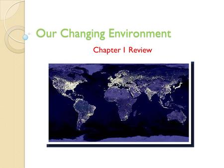 Our Changing Environment Chapter 1 Review. True or False 1. One of the major concerns in environmental science is how to successfully integrate the natural.