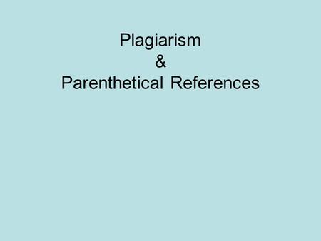 Plagiarism & Parenthetical References. How do we define “PLAGIARISM”? It ranges from failure to properly cite your sources all the way through cheating.