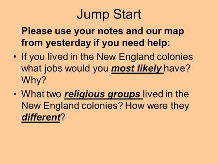 Jump Start Please use your notes and our map from yesterday if you need help: If you lived in the New England colonies what jobs would you most likely.
