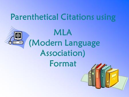 Parenthetical Citations using MLA (Modern Language Association) Format.