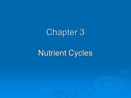 Chapter 3 Nutrient Cycles.