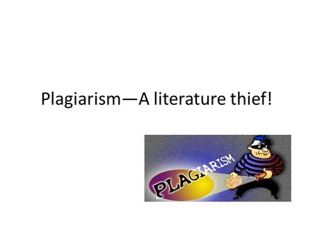 Plagiarism—A literature thief!. What is Plagiarism? Plagiarize: – to take and use as one’s own the thoughts, writings, or inventions of another. (Oxford.