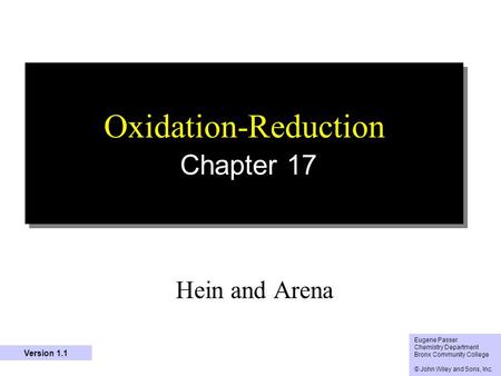 1 Oxidation-Reduction Chapter 17 Hein and Arena Eugene Passer Chemistry Department Bronx Community College © John Wiley and Sons, Inc. Version 1.1.