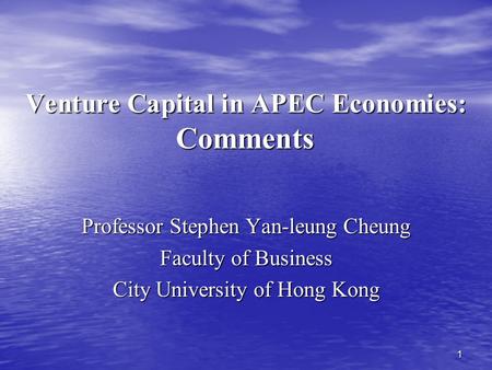 1 Venture Capital in APEC Economies: Comments Professor Stephen Yan-leung Cheung Faculty of Business City University of Hong Kong.