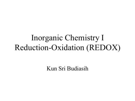 Inorganic Chemistry I Reduction-Oxidation (REDOX) Kun Sri Budiasih.