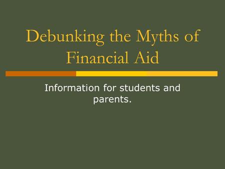 Debunking the Myths of Financial Aid Information for students and parents.