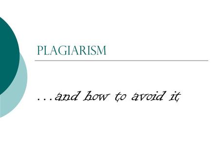Plagiarism …and how to avoid it.