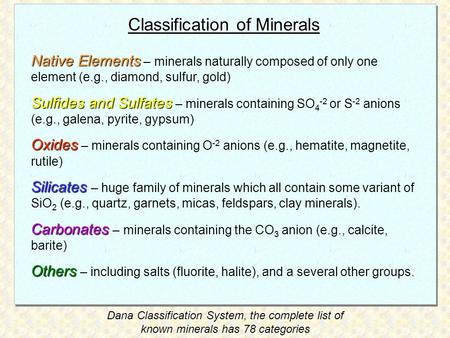 Classification of Minerals Native Elements Native Elements – minerals naturally composed of only one element (e.g., diamond, sulfur, gold) Sulfides and.