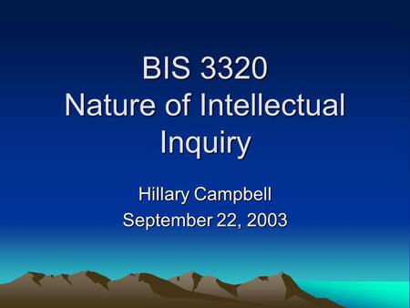 BIS 3320 Nature of Intellectual Inquiry Hillary Campbell September 22, 2003.