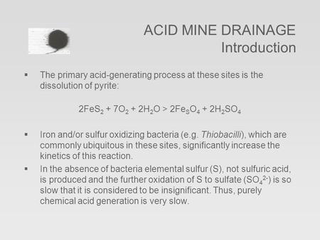  The primary acid-generating process at these sites is the dissolution of pyrite: 2FeS 2 + 7O 2 + 2H 2 O > 2Fe S O 4 + 2H 2 SO 4  Iron and/or sulfur.