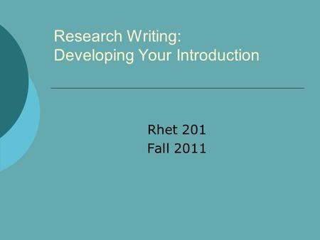Research Writing: Developing Your Introduction Rhet 201 Fall 2011.