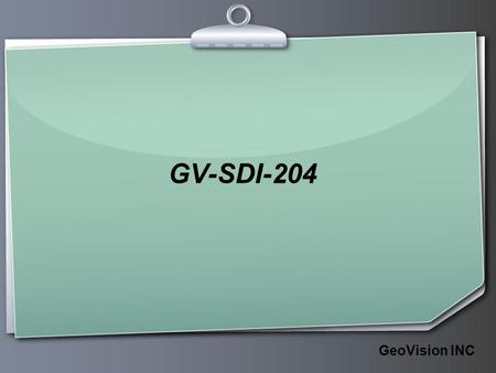 GeoVision INC GV-SDI-204.  GeoVision INC  Page 2 Contents  GV-SDI-204 ◆ is what ◆ Appearance ◆ let it work ◆ CPU usage competition ◆ Mix it with other.