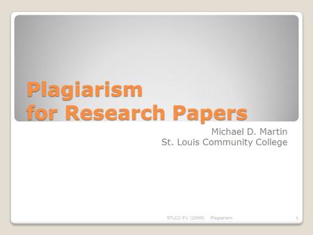 Plagiarism for Research Papers Michael D. Martin St. Louis Community College STLCC-FV (2009)Plagiarism1.