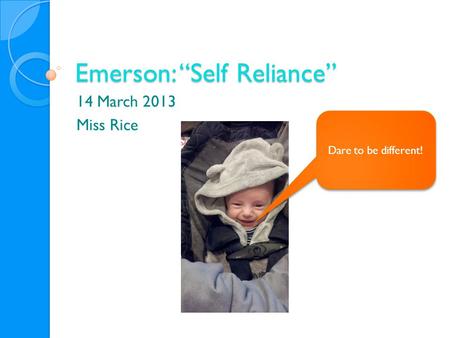 Emerson: “Self Reliance” 14 March 2013 Miss Rice Dare to be different!