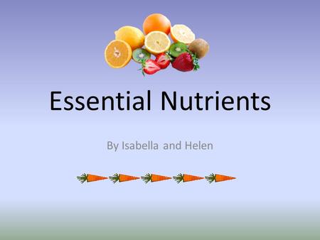 Essential Nutrients By Isabella and Helen. Carbohydrates  Functions: - providing energy - breakdown fatty acids  2 types: - simple (sugars) - complex.