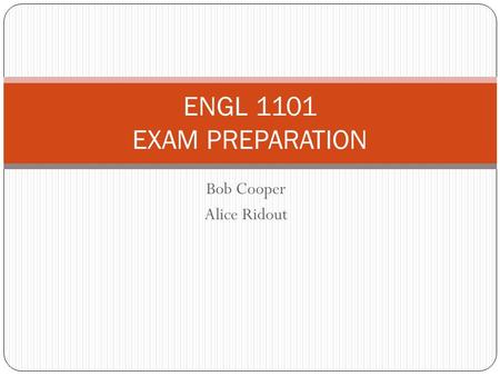 Bob Cooper Alice Ridout ENGL 1101 EXAM PREPARATION.