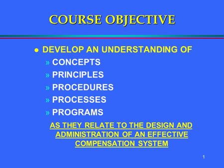 1 COURSE OBJECTIVE l DEVELOP AN UNDERSTANDING OF »CONCEPTS »PRINCIPLES »PROCEDURES »PROCESSES »PROGRAMS AS THEY RELATE TO THE DESIGN AND ADMINISTRATION.