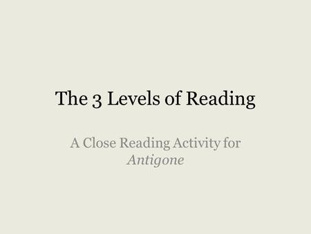 The 3 Levels of Reading A Close Reading Activity for Antigone.