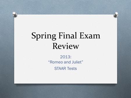 Spring Final Exam Review 2013: “Romeo and Juliet” STAAR Tests.