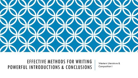EFFECTIVE METHODS FOR WRITING POWERFUL INTRODUCTIONS & CONCLUSIONS Western Literature & Composition I.