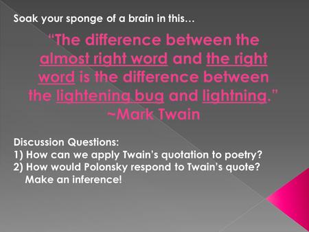 Soak your sponge of a brain in this… Discussion Questions: 1) How can we apply Twain’s quotation to poetry? 2) How would Polonsky respond to Twain’s quote?