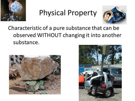 Physical Property Characteristic of a pure substance that can be observed WITHOUT changing it into another substance.