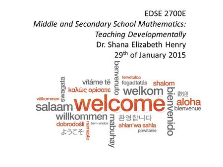 EDSE 2700E Middle and Secondary School Mathematics: Teaching Developmentally Dr. Shana Elizabeth Henry 29 th of January 2015.