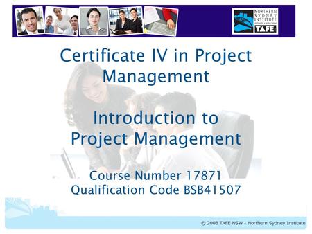 Certificate IV in Project Management Introduction to Project Management Course Number 17871 Qualification Code BSB41507.
