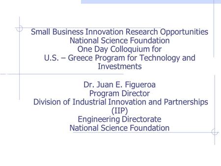 Industrial Innovations & Partnerships Small Business Innovation Research Opportunities National Science Foundation One Day Colloquium for U.S. – Greece.