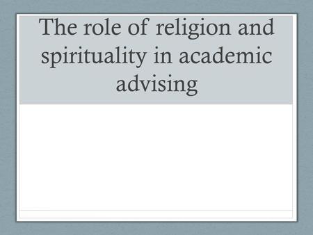 The role of religion and spirituality in academic advising.