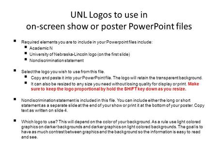 UNL Logos to use in on-screen show or poster PowerPoint files  Required elements you are to include in your Powerpoint files include:  Academic N  University.