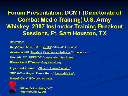 Forum Presentation: DCMT (Directorate of Combat Medic Training) U.S. Army Whiskey, 2007 Instructor Training Breakout Sessions, Ft. Sam Houston, TX RR and.