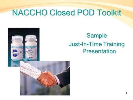 NACCHO Closed POD Toolkit Sample Just-In-Time Training Presentation 1.