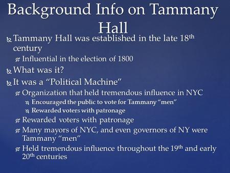  Tammany Hall was established in the late 18 th century  Influential in the election of 1800  What was it?  It was a “Political Machine”  Organization.
